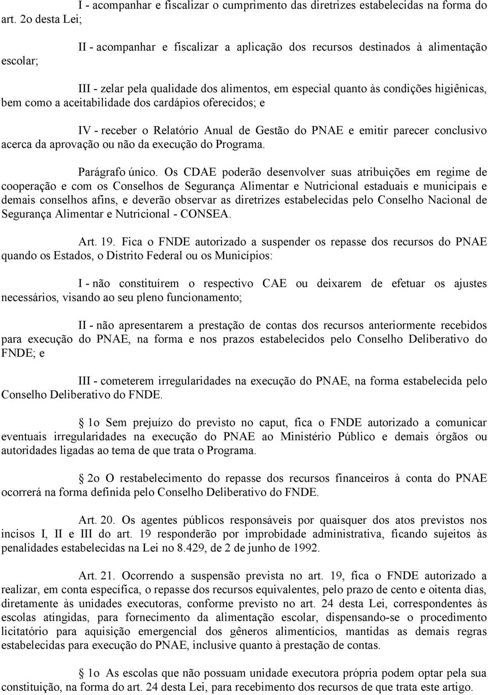 aceitabilidade dos cardápios oferecidos; e IV - receber o Relatório Anual de Gestão do PNAE e emitir parecer conclusivo acerca da aprovação ou não da execução do Programa. Parágrafo único.