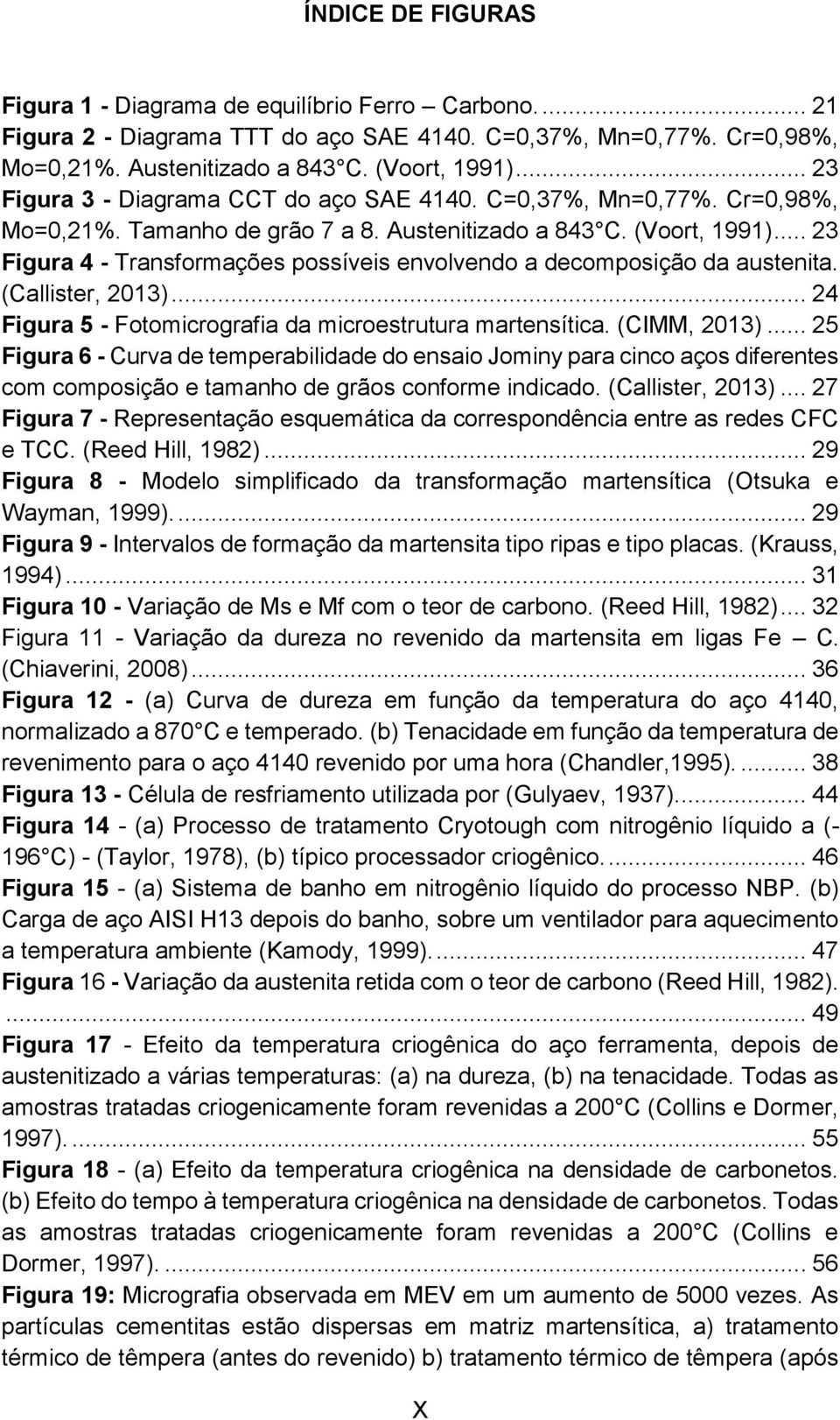 .. 23 Figura 4 - Transformações possíveis envolvendo a decomposição da austenita. (Callister, 2013)... 24 Figura 5 - Fotomicrografia da microestrutura martensítica. (CIMM, 2013).