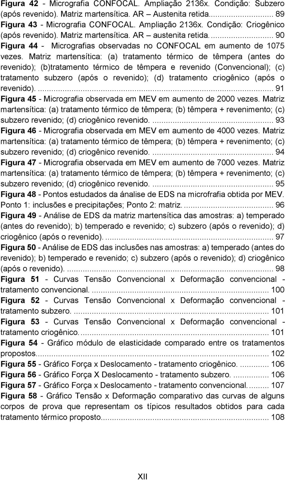 Matriz martensítica: (a) tratamento térmico de têmpera (antes do revenido); (b)tratamento térmico de têmpera e revenido (Convencional); (c) tratamento subzero (após o revenido); (d) tratamento