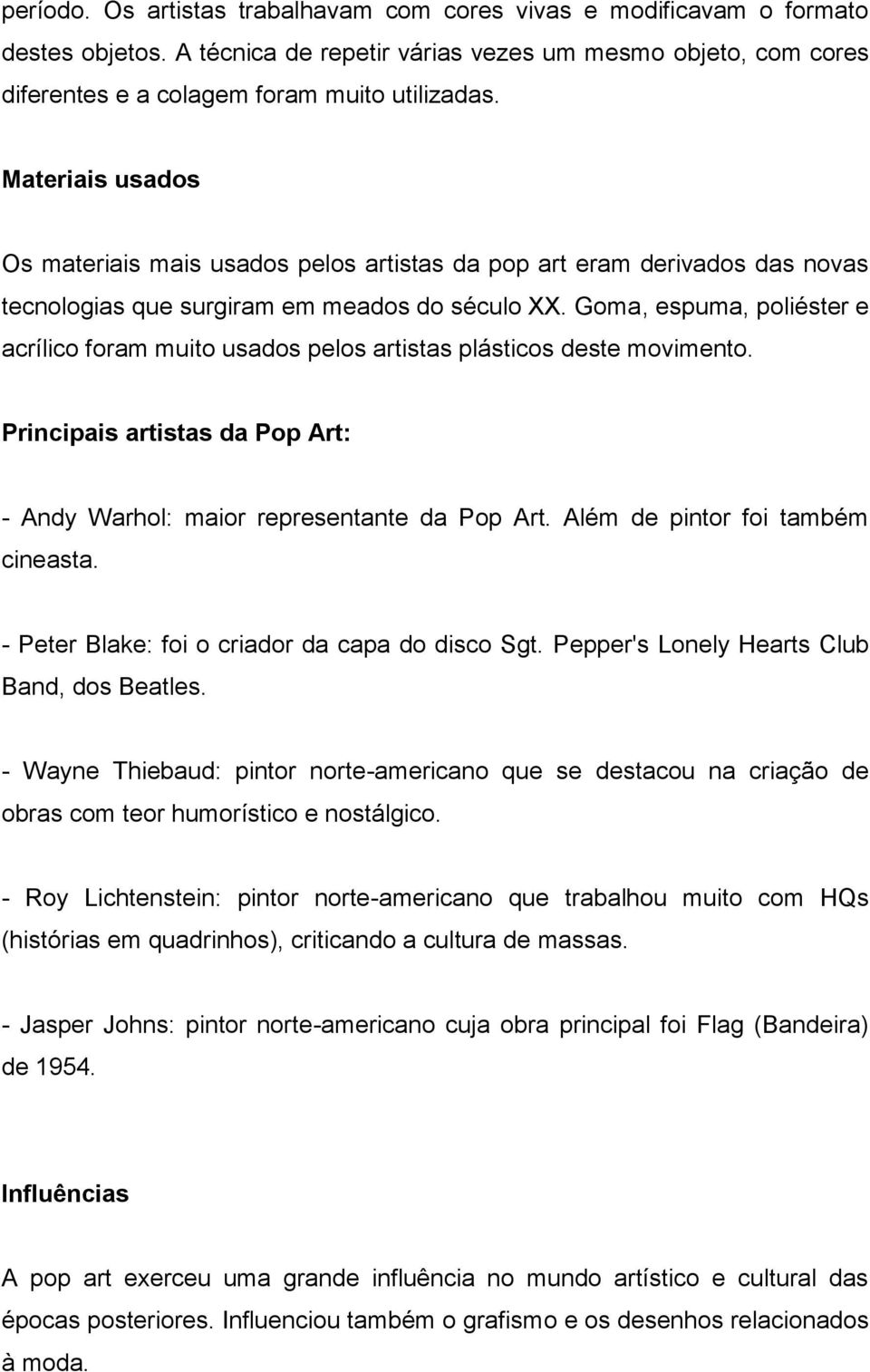 Goma, espuma, poliéster e acrílico foram muito usados pelos artistas plásticos deste movimento. Principais artistas da Pop Art: - Andy Warhol: maior representante da Pop Art.