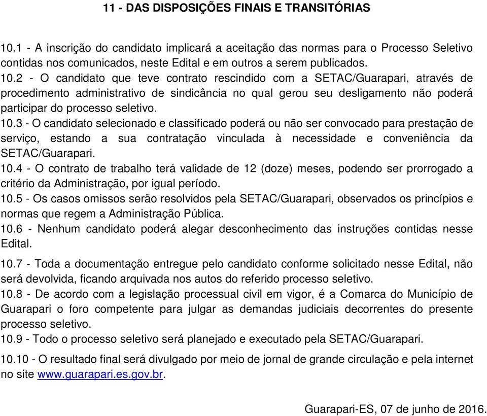 2 - O candidato que teve contrato rescindido com a SETAC/Guarapari, através de procedimento administrativo de sindicância no qual gerou seu desligamento não poderá participar do processo seletivo. 10.