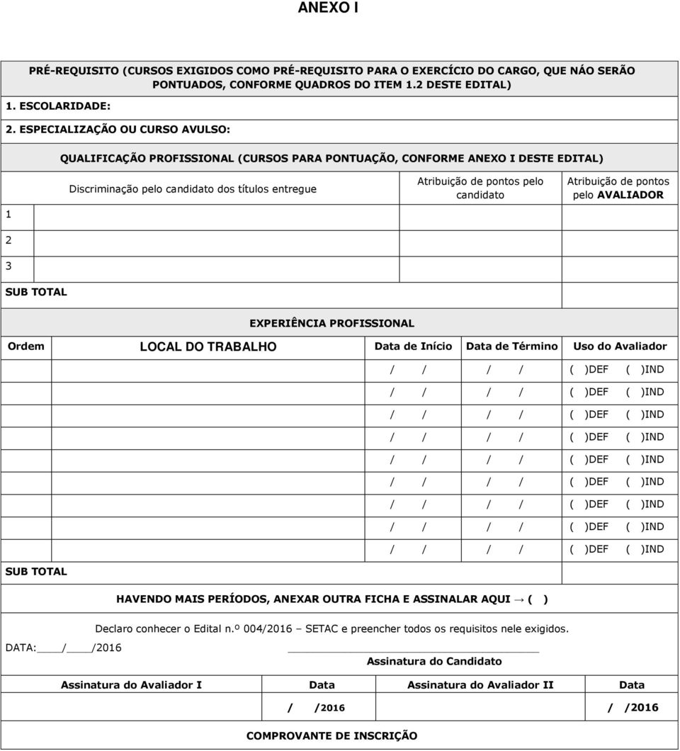 candidato Atribuição de pontos pelo AVALIADOR 3 SUB TOTAL EXPERIÊNCIA PROFISSIONAL Ordem LOCAL DO TRABALHO Data de Início Data de Término Uso do Avaliador SUB TOTAL HAVENDO MAIS PERÍODOS, ANEXAR