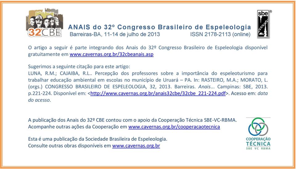 In: RASTEIRO, M.A.; MORATO, L. (orgs.) CONGRESSO BRASILEIRO DE ESPELEOLOGIA, 32, 2013. Barreiras. Anais... Campinas: SBE, 2013. p.221-224. Disponível em: <http:///anais32cbe/32cbe_221-224.pdf>.