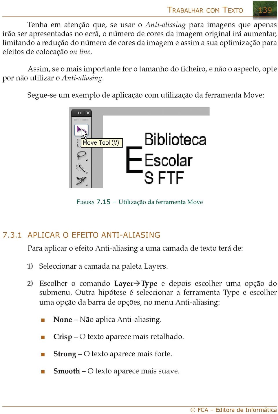 Segue-se um exemplo de aplicação com utilização da ferrameta Move: Fi g u r a 7.15 Utilização da ferrameta Move 7.3.