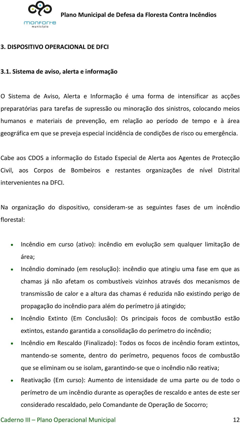 humanos e materiais de prevenção, em relação ao período de tempo e à área geográfica em que se preveja especial incidência de condições de risco ou emergência.