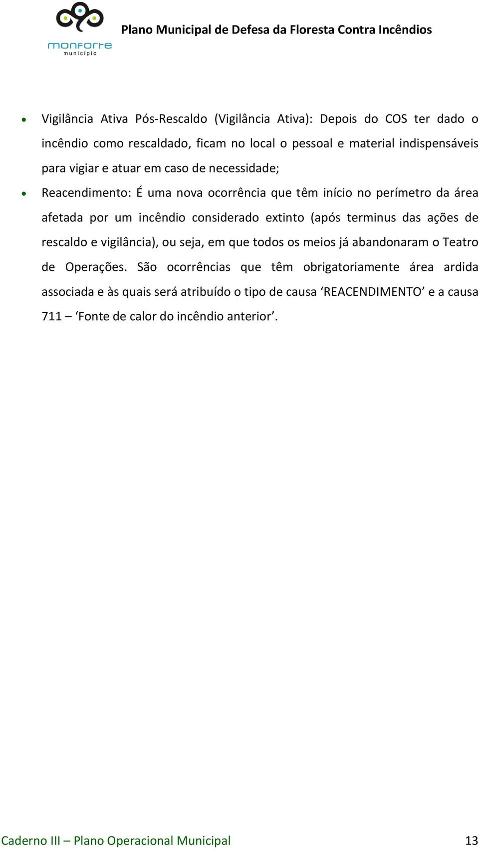 terminus das ações de rescaldo e vigilância), ou seja, em que todos os meios já abandonaram o Teatro de Operações.