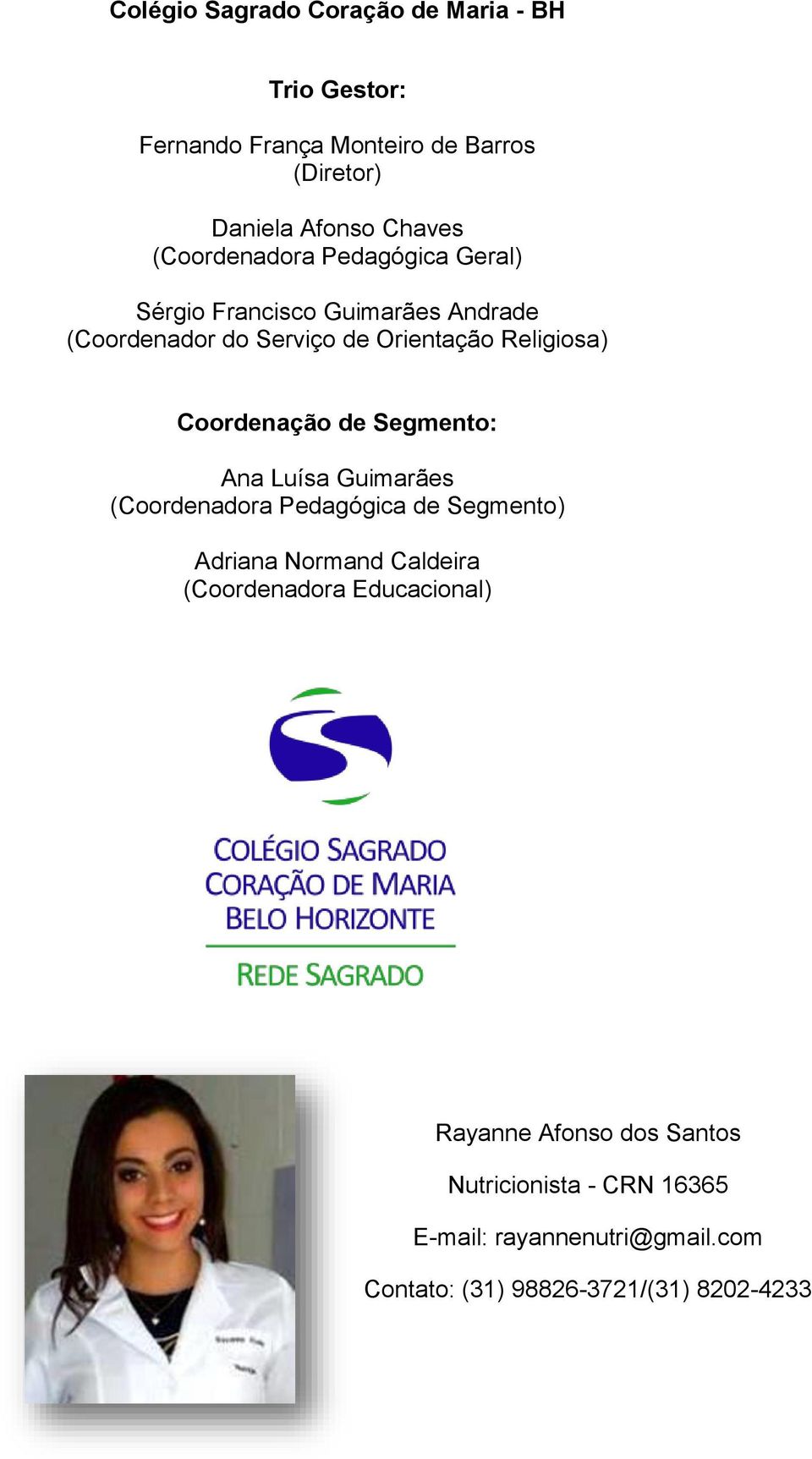 Coordenação de Segmento: Ana Luísa Guimarães (Coordenadora Pedagógica de Segmento) Adriana Normand Caldeira (Coordenadora