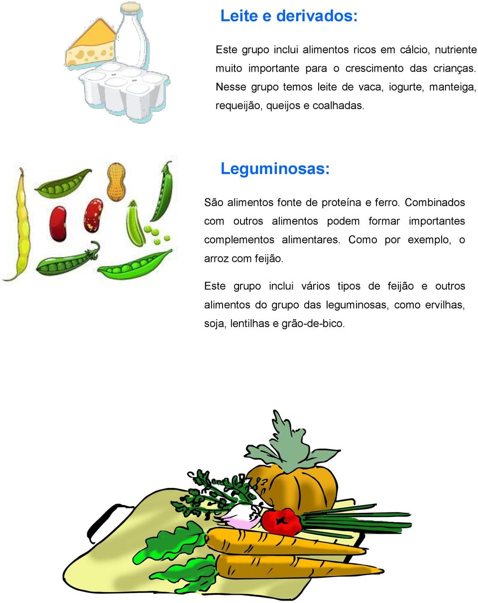 Leguminosas: São alimentos fonte de proteína e ferro.