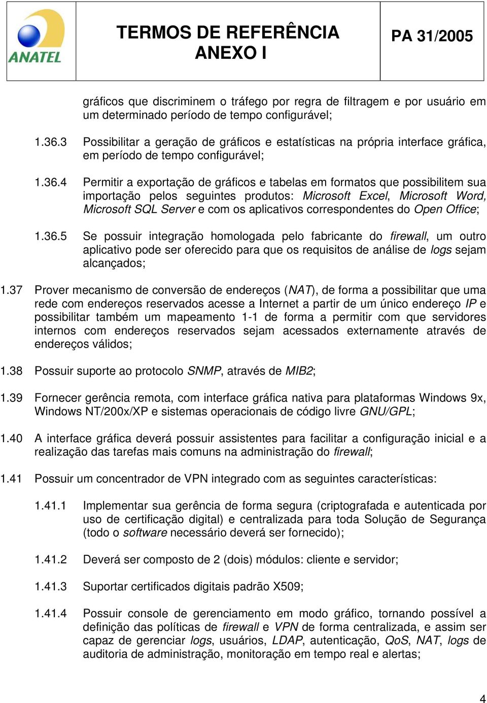 4 Permitir a exportação de gráficos e tabelas em formatos que possibilitem sua importação pelos seguintes produtos: Microsoft Excel, Microsoft Word, Microsoft SQL Server e com os aplicativos