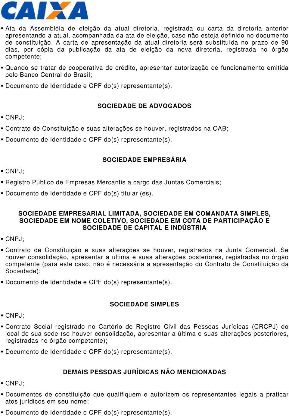 cooperativa de crédito, apresentar autorização de funcionamento emitida pelo Banco Central do Brasil; SOCIEDADE DE ADVOGADOS Contrato de Constituição e suas alterações se houver, registrados na OAB;