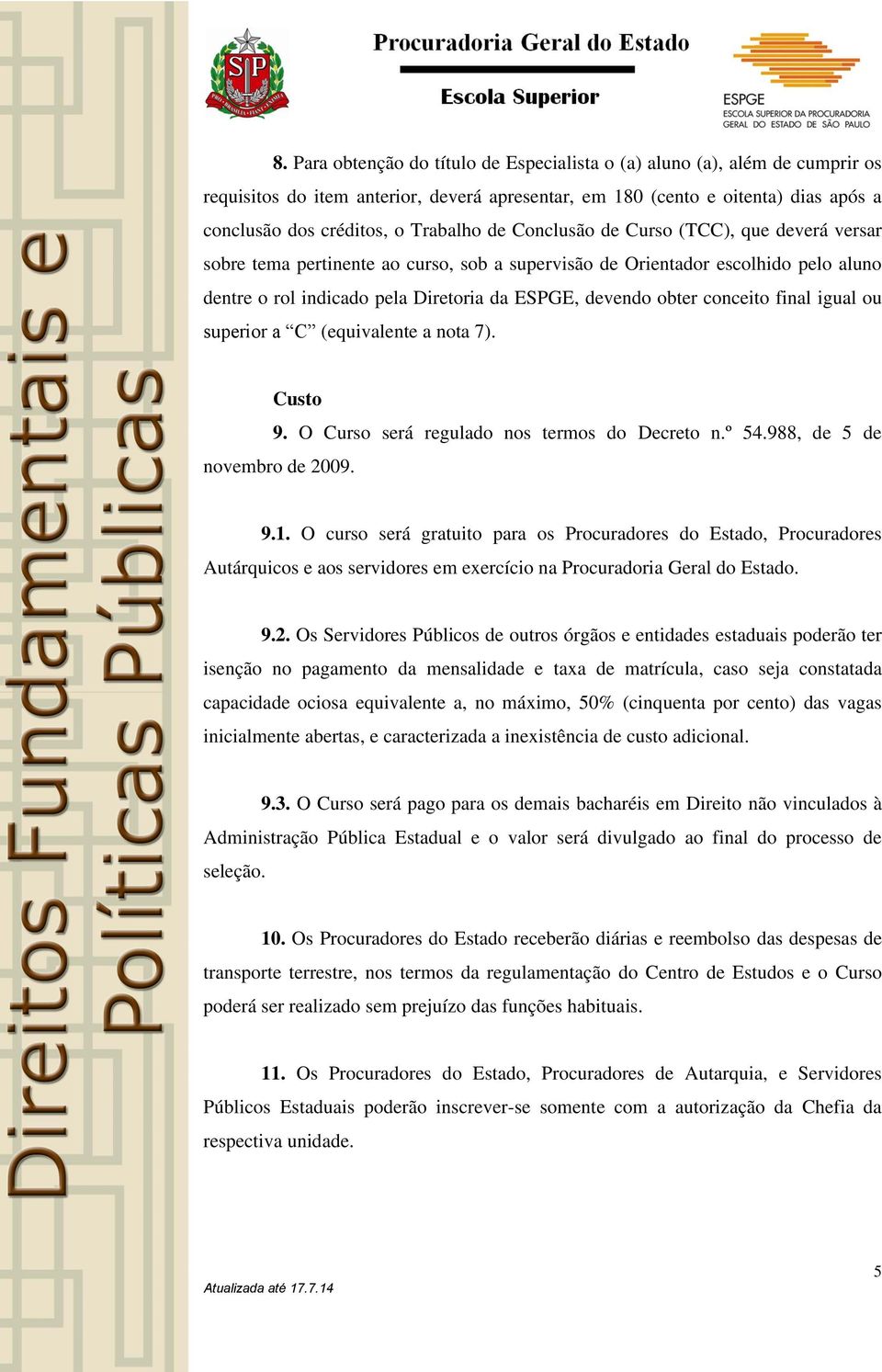 conceito final igual ou superior a C (equivalente a nota 7). Custo 9. O Curso será regulado nos termos do Decreto n.º 54.988, de 5 de novembro de 2009. 9.1.