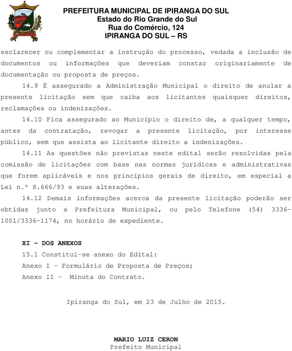 9 É assegurado a Administração Municipal o direito de anular a presente licitação sem que caiba aos licitantes quaisquer direitos, reclamações ou indenizações. 14.