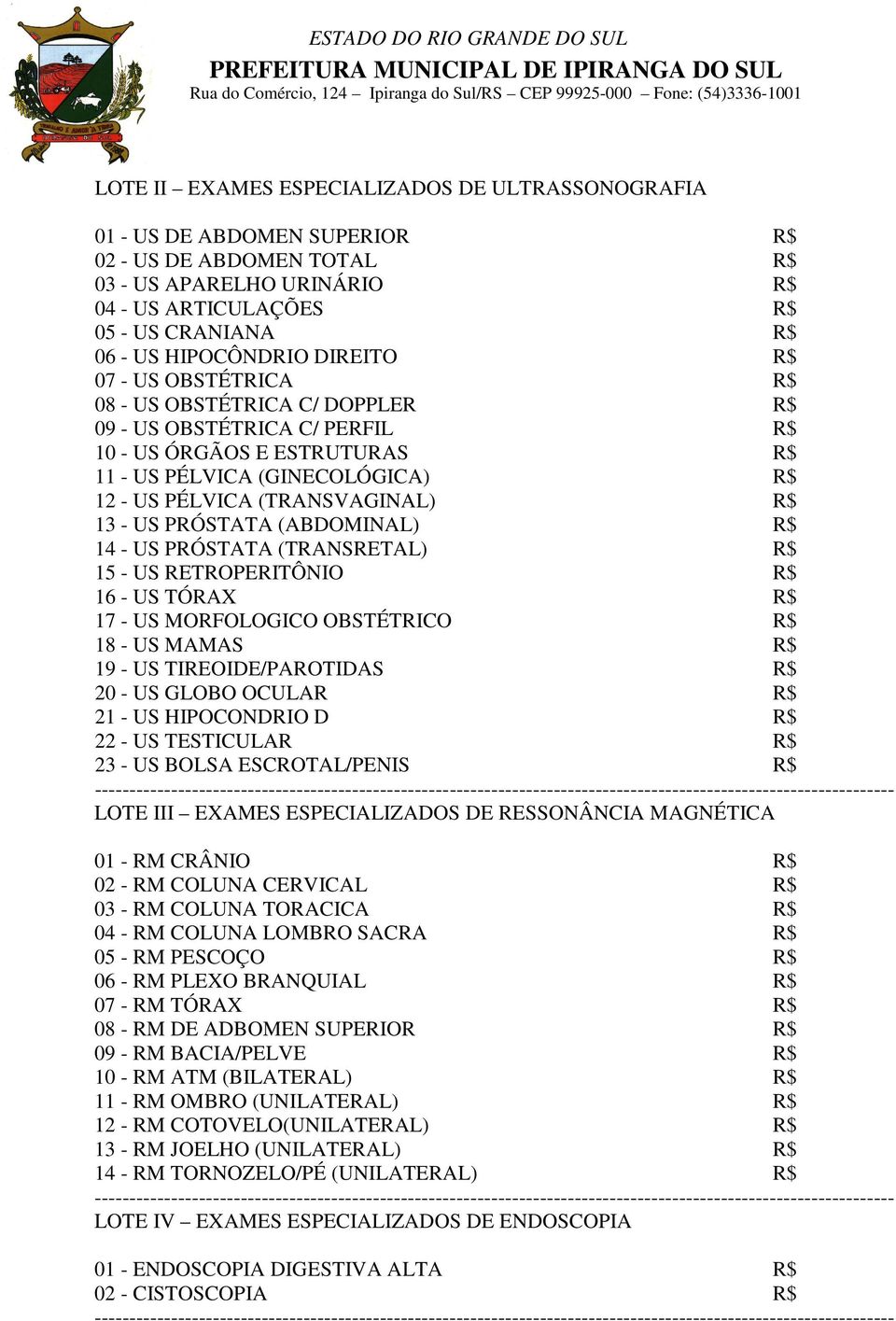 (TRANSVAGINAL) R$ 13 - US PRÓSTATA (ABDOMINAL) R$ 14 - US PRÓSTATA (TRANSRETAL) R$ 15 - US RETROPERITÔNIO R$ 16 - US TÓRAX R$ 17 - US MORFOLOGICO OBSTÉTRICO R$ 18 - US MAMAS R$ 19 - US