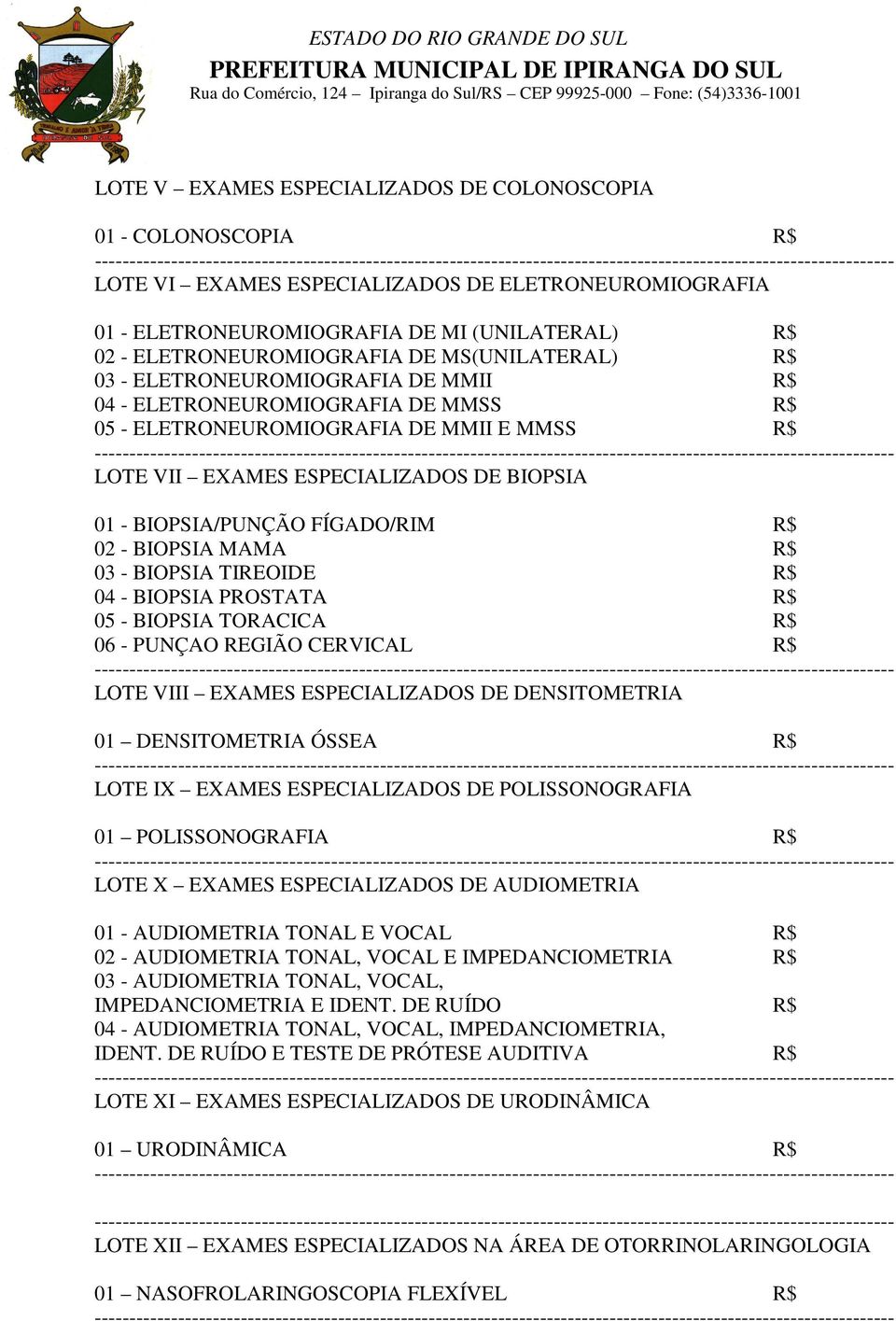 ESPECIALIZADOS DE BIOPSIA 01 - BIOPSIA/PUNÇÃO FÍGADO/RIM R$ 02 - BIOPSIA MAMA R$ 03 - BIOPSIA TIREOIDE R$ 04 - BIOPSIA PROSTATA R$ 05 - BIOPSIA TORACICA R$ 06 - PUNÇAO REGIÃO CERVICAL R$