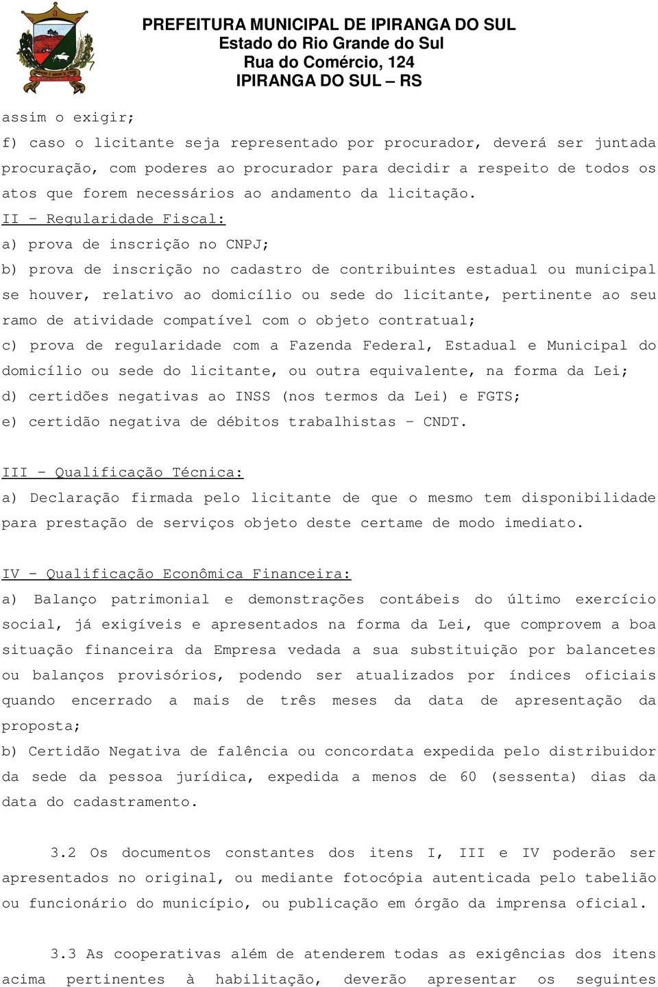 II - Regularidade Fiscal: a) prova de inscrição no CNPJ; b) prova de inscrição no cadastro de contribuintes estadual ou municipal se houver, relativo ao domicílio ou sede do licitante, pertinente ao