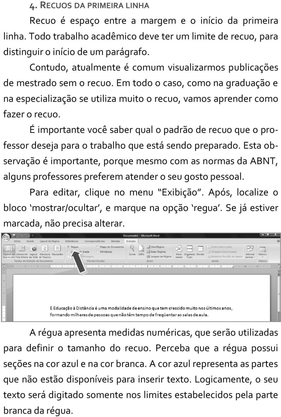 É importante você saber qual o padrão de recuo que o professor deseja para o trabalho que está sendo preparado.