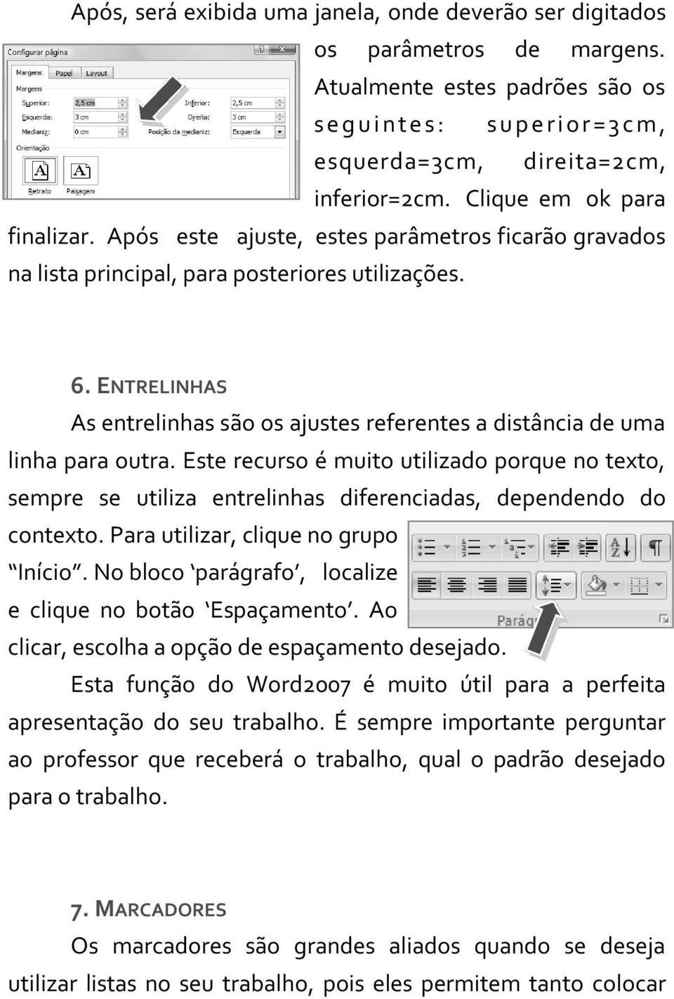 Após este ajuste, estes parâmetros ficarão gravados na lista principal, para posteriores utilizações. 6. ENTRELINHAS As entrelinhas são os ajustes referentes a distância de uma linha para outra.