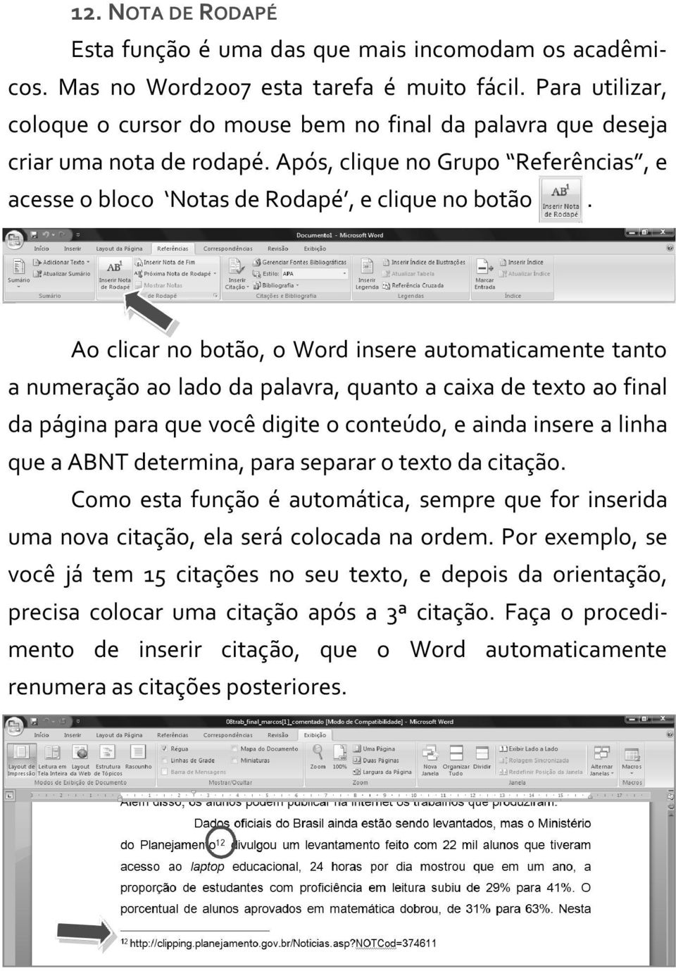 Ao clicar no botão, o Word insere automaticamente tanto a numeração ao lado da palavra, quanto a caixa de texto ao final da página para que você digite o conteúdo, e ainda insere a linha que a ABNT