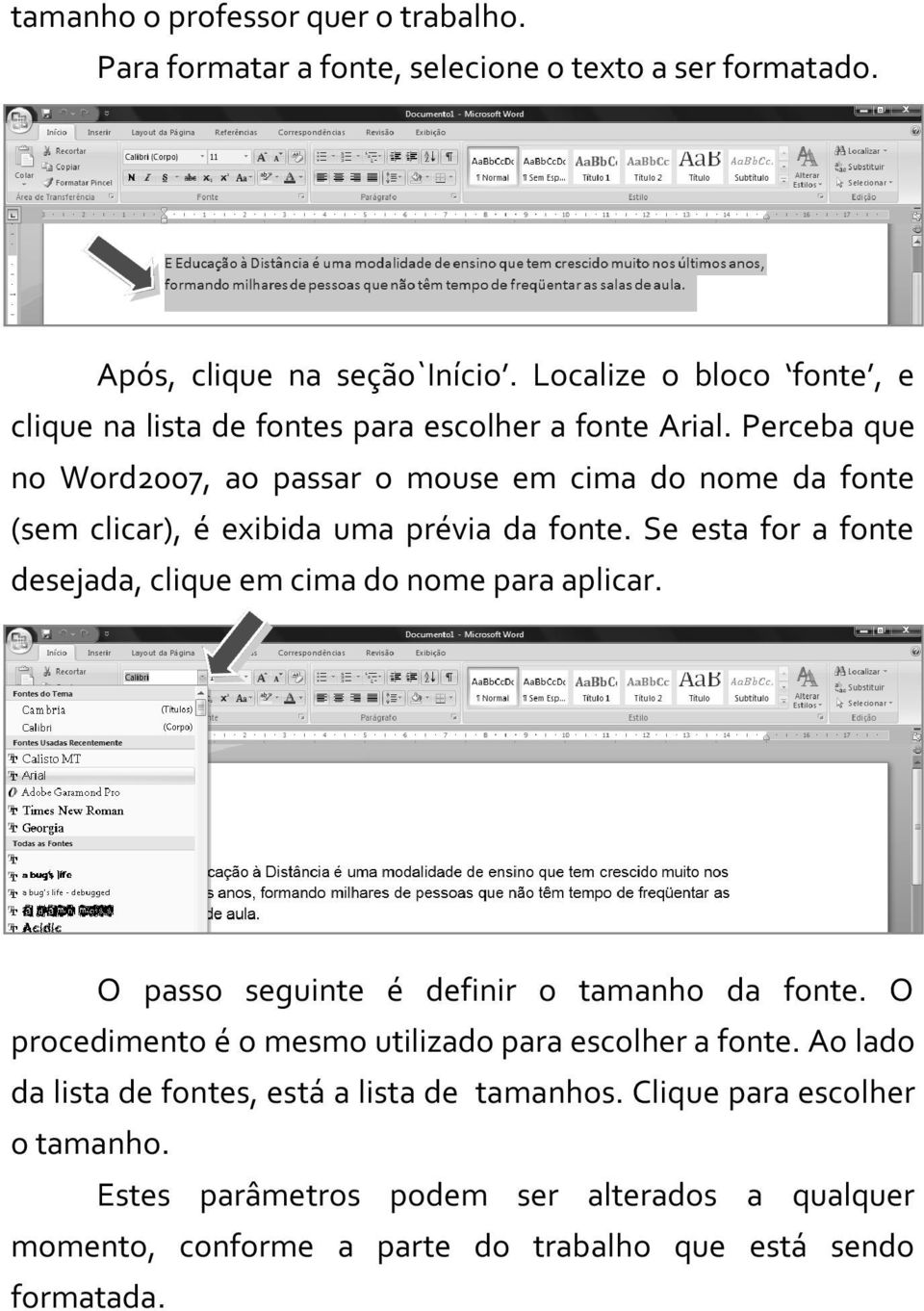 Perceba que no Word2007, ao passar o mouse em cima do nome da fonte (sem clicar), é exibida uma prévia da fonte.