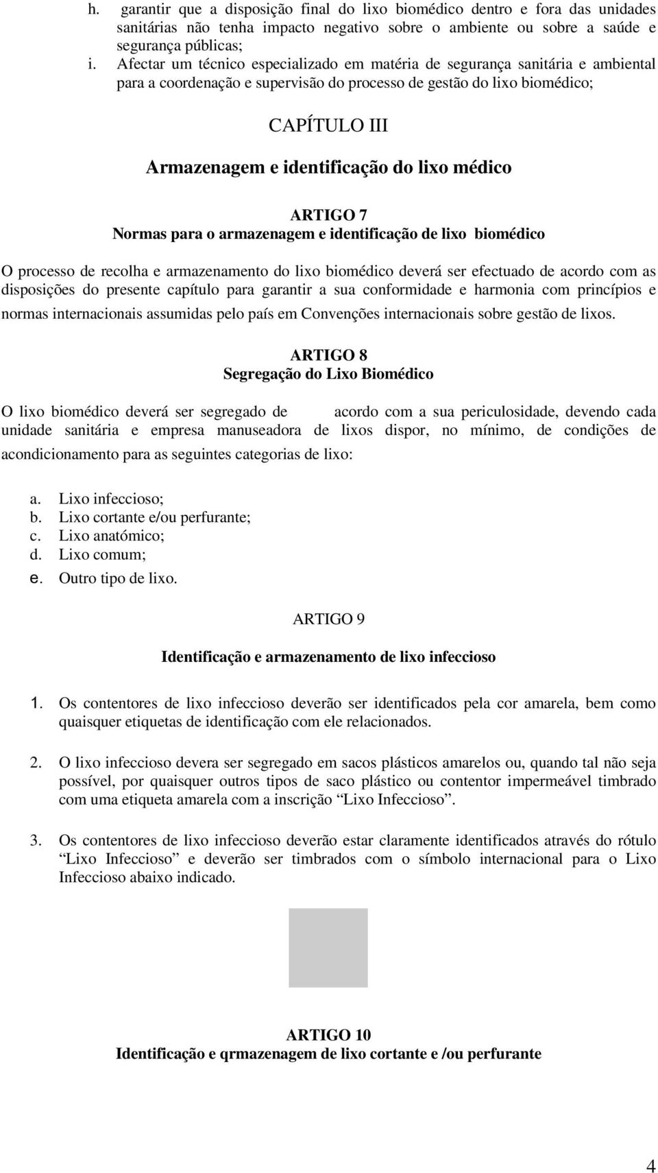 lixo médico ARTIGO 7 Normas para o armazenagem e identificação de lixo biomédico O processo de recolha e armazenamento do lixo biomédico deverá ser efectuado de acordo com as disposições do presente