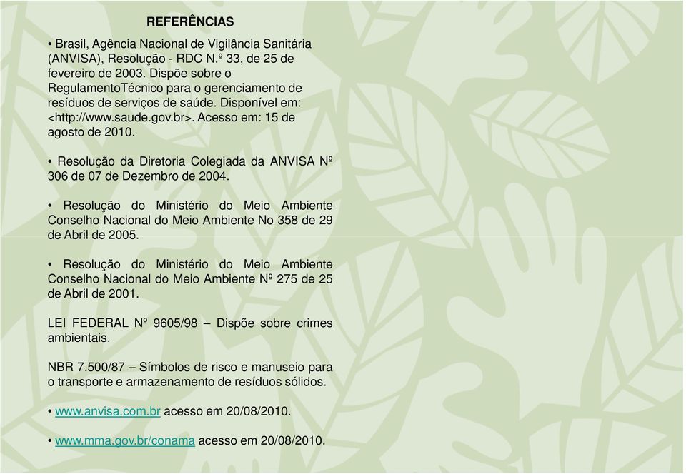 Resolução da Diretoria Colegiada da ANVISA Nº 306 de 07 de Dezembro de 2004. Resolução do Ministério do Meio Ambiente Conselho Nacional do Meio Ambiente No 358 de 29 de Abril de 2005.