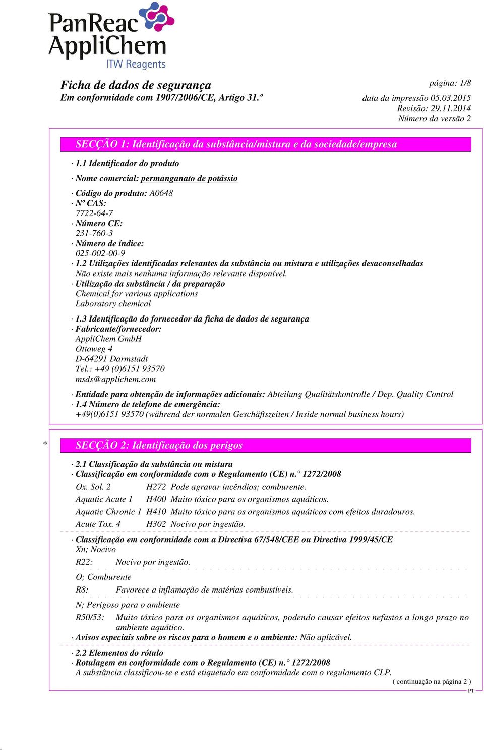 2 Utilizações identificadas relevantes da substância ou mistura e utilizações desaconselhadas Não existe mais nenhuma informação relevante disponível.