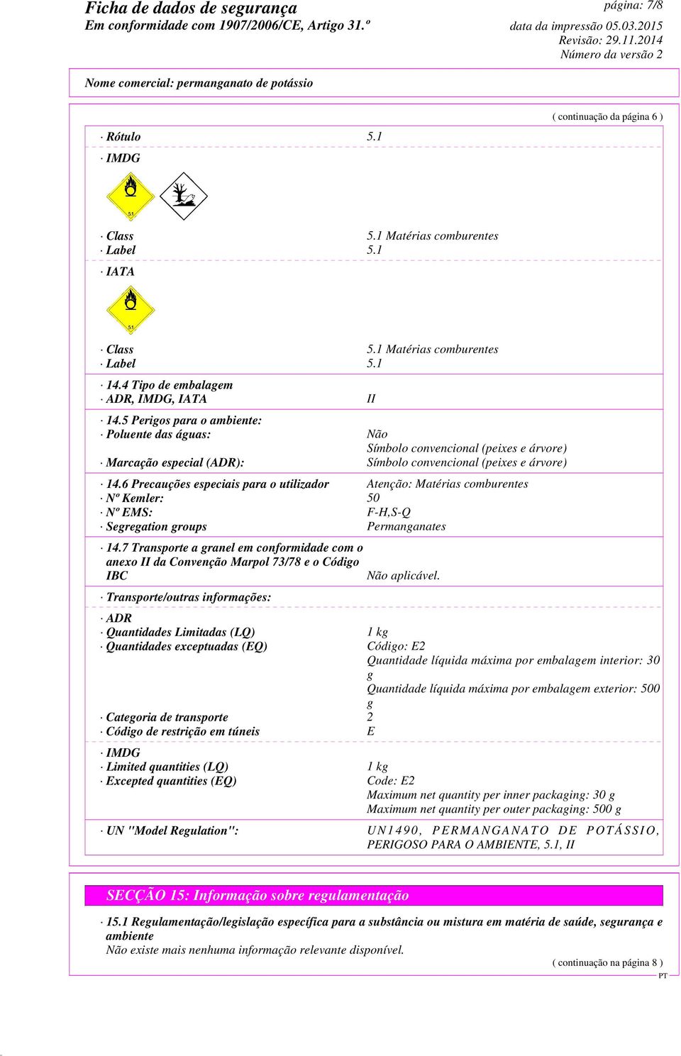 6 Precauções especiais para o utilizador Atenção: Matérias comburentes Nº Kemler: 50 Nº EMS: F-H,S-Q Segregation groups Permanganates 14.