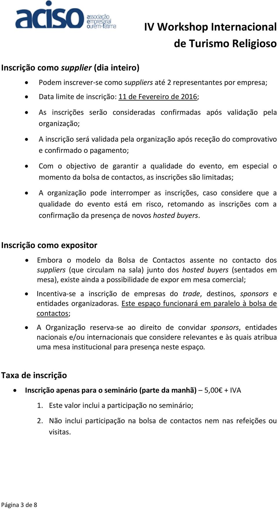 de garantir a qualidade do evento, em especial o momento da bolsa de contactos, as inscrições são limitadas; A organização pode interromper as inscrições, caso considere que a qualidade do evento