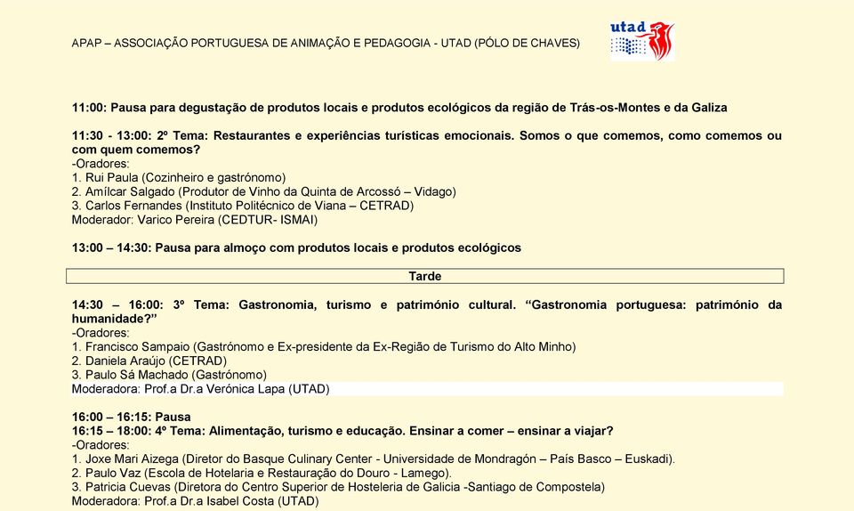 Carlos Fernandes (Instituto Politécnico de Viana CETRAD) Moderador: Varico Pereira (CEDTUR- ISMAI) 13:00 14:30: Pausa para almoço com produtos locais e produtos ecológicos Tarde 14:30 16:00: 3º Tema: