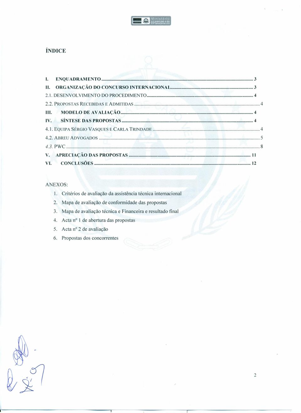 PWC 8 V. APRECIAÇÃO DAS PROPOSTAS........................... 11 VI. CONCLUSÕES....................................... 12 ANEXOS: 1. Critérios de avaliação da assistência técnica internacional 2.