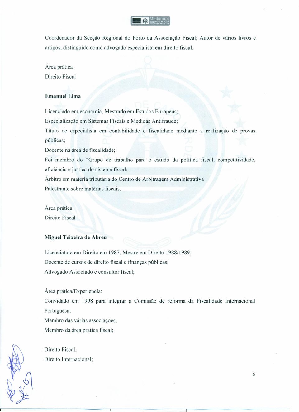 fiscal idade mediante a realização de provas públicas; Docente na área de fiscal idade; Foi membro do "Grupo de trabalho para o estudo da política fiscal, competitividade, eficiência e justiça do