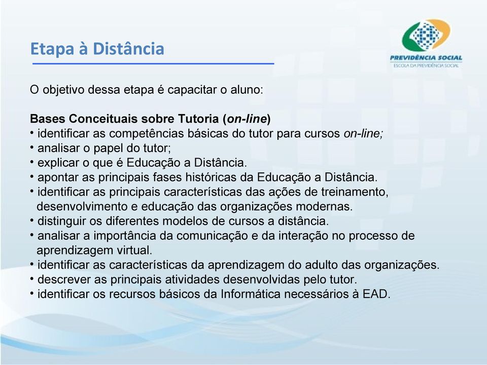 identificar as principais características das ações de treinamento, desenvolvimento e educação das organizações modernas. distinguir os diferentes modelos de cursos a distância.