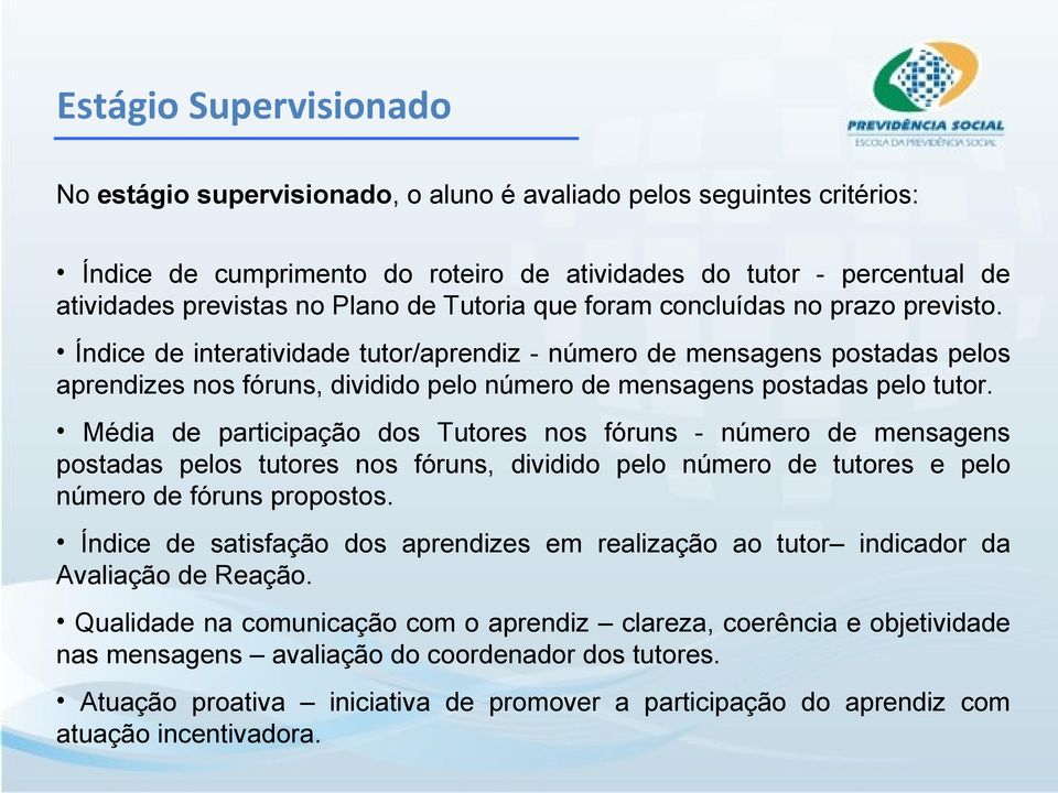 Índice de interatividade tutor/aprendiz - número de mensagens postadas pelos aprendizes nos fóruns, dividido pelo número de mensagens postadas pelo tutor.