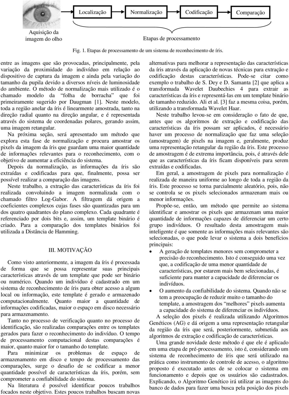 diversos níveis de luminosidade do ambiente. O método de normalização mais utilizado é o chamado modelo da folha de borracha que foi primeiramente sugerido por Daugman [1].