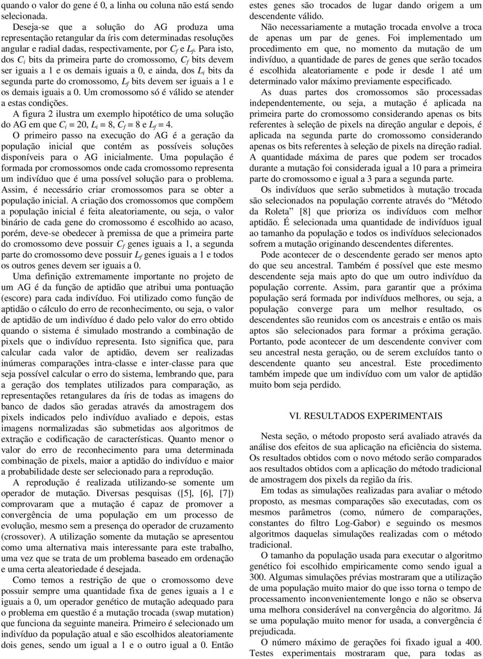 Para isto, dos C i bits da primeira parte do cromossomo, C f bits devem ser iguais a 1 e os demais iguais a 0, e ainda, dos L i bits da segunda parte do cromossomo, L f bits devem ser iguais a 1 e os