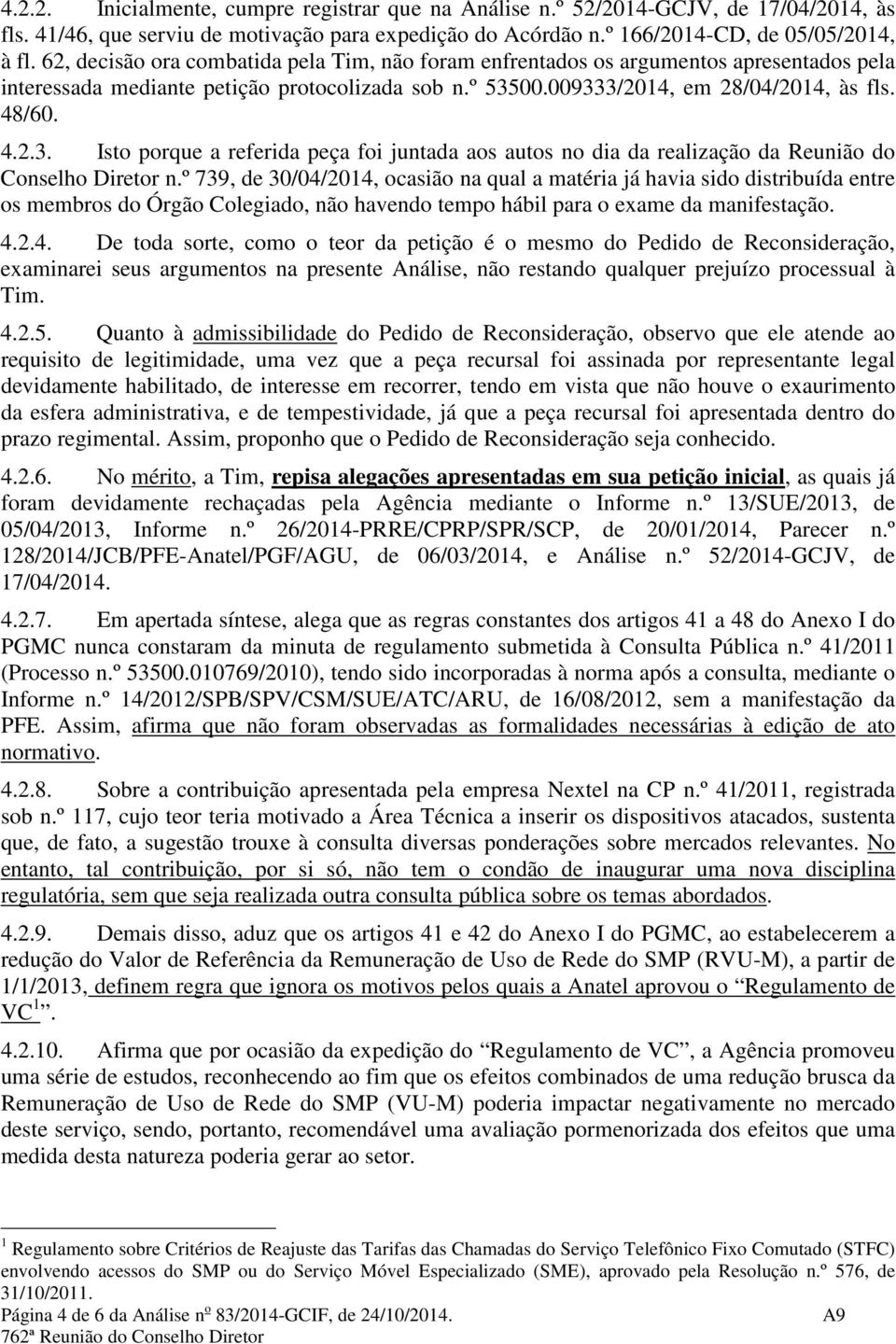 00.009333/2014, em 28/04/2014, às fls. 48/60. 4.2.3. Isto porque a referida peça foi juntada aos autos no dia da realização da Reunião do Conselho Diretor n.