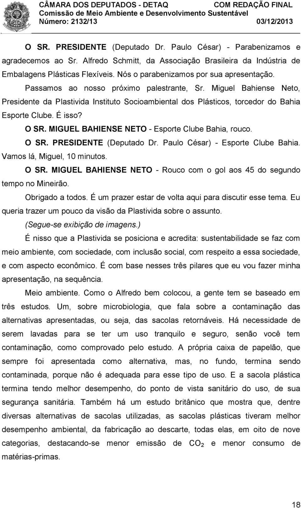 Miguel Bahiense Neto, Presidente da Plastivida Instituto Socioambiental dos Plásticos, torcedor do Bahia Esporte Clube. É isso? O SR. MIGUEL BAHIENSE NETO - Esporte Clube Bahia, rouco. O SR. PRESIDENTE (Deputado Dr.