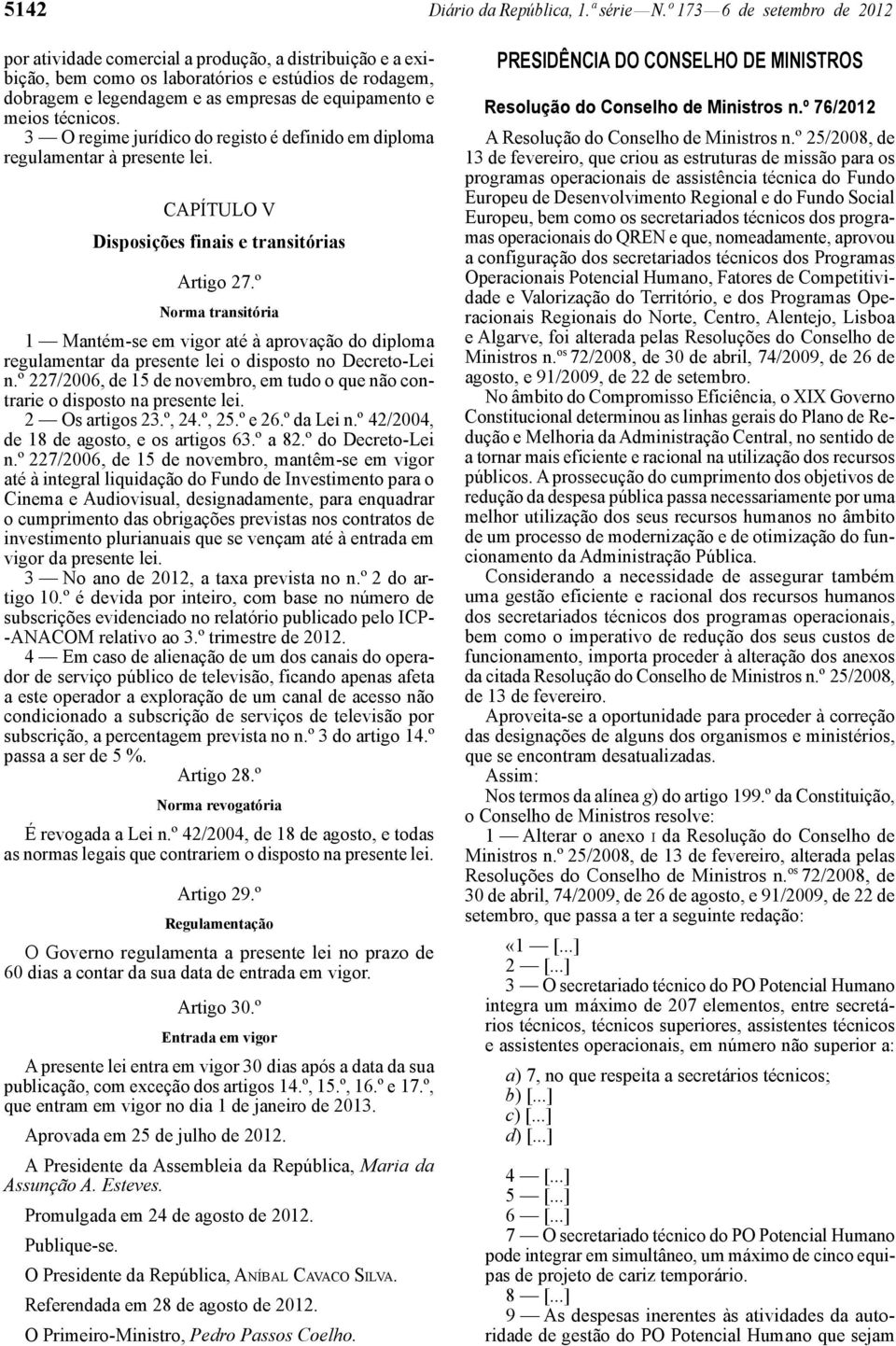 técnicos. 3 O regime jurídico do registo é definido em diploma regulamentar à presente lei. CAPÍTULO V Disposições finais e transitórias Artigo 27.