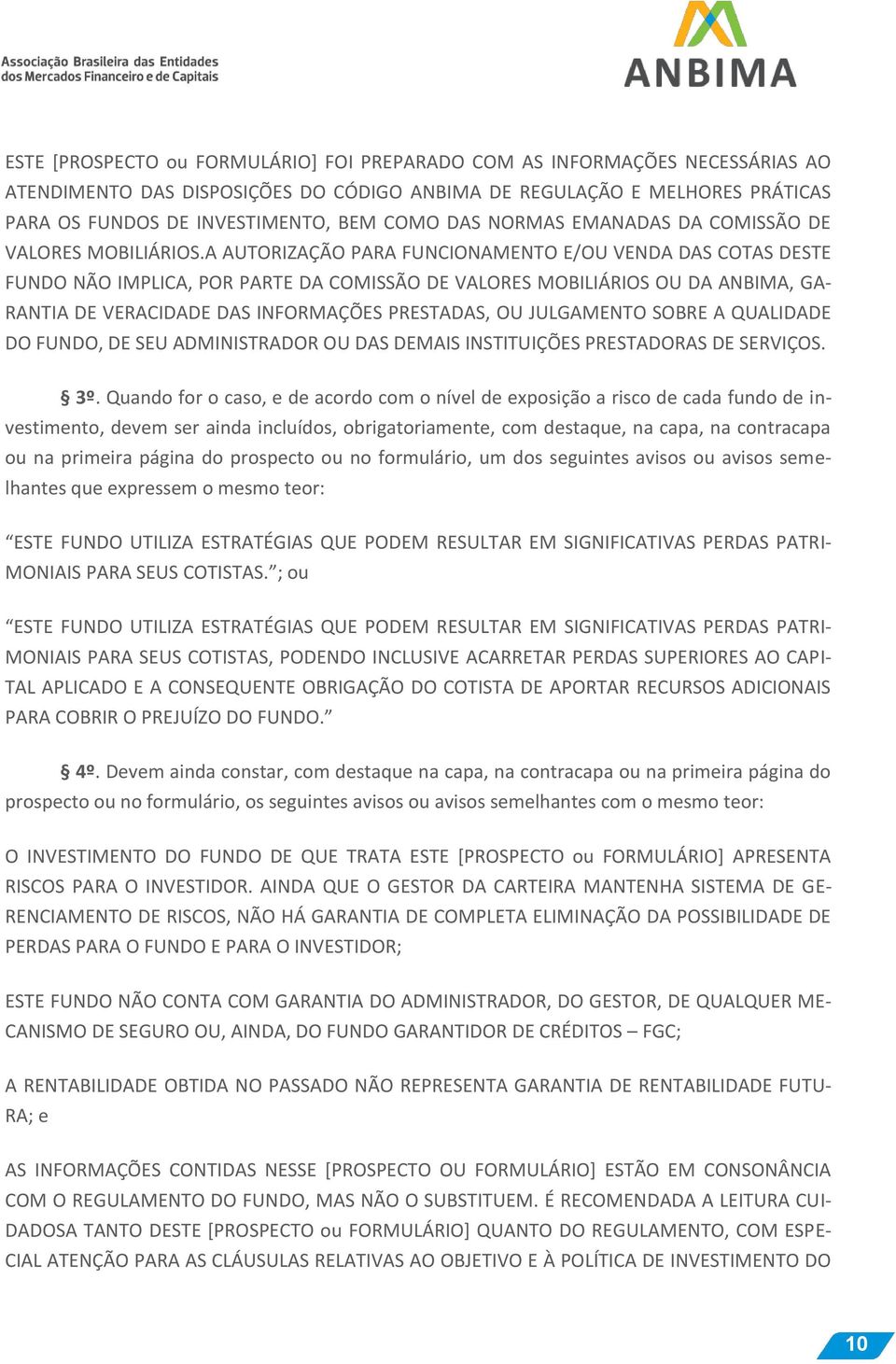 A AUTORIZAÇÃO PARA FUNCIONAMENTO E/OU VENDA DAS COTAS DESTE FUNDO NÃO IMPLICA, POR PARTE DA COMISSÃO DE VALORES MOBILIÁRIOS OU DA ANBIMA, GA- RANTIA DE VERACIDADE DAS INFORMAÇÕES PRESTADAS, OU