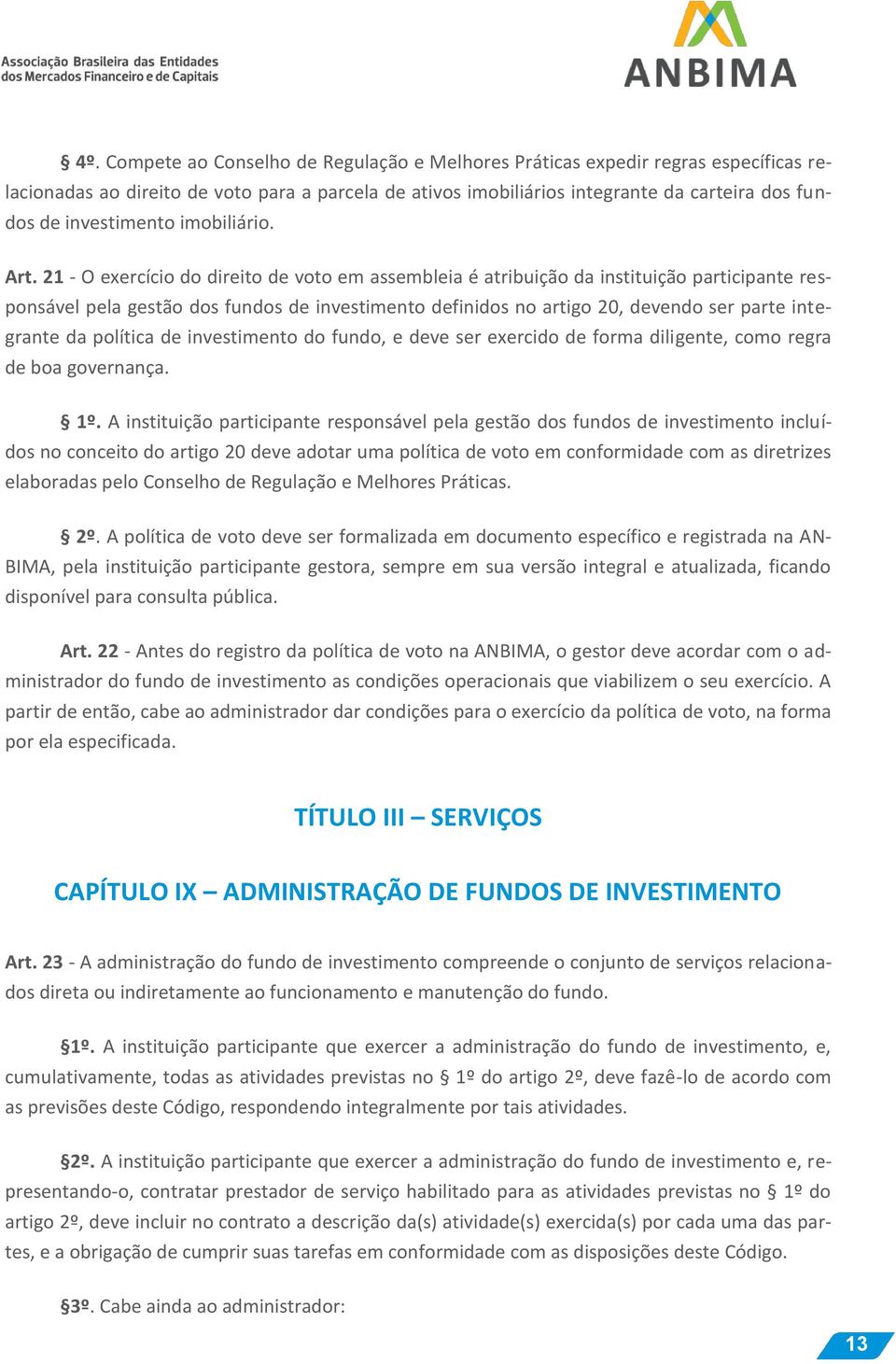 21 - O exercício do direito de voto em assembleia é atribuição da instituição participante responsável pela gestão dos fundos de investimento definidos no artigo 20, devendo ser parte integrante da