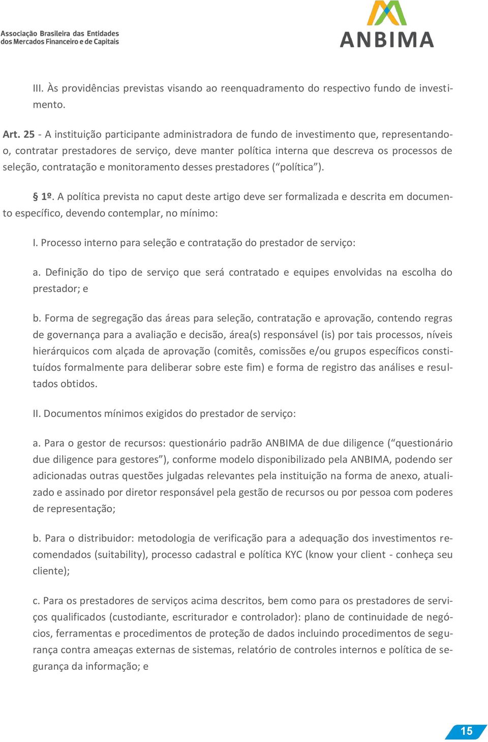 contratação e monitoramento desses prestadores ( política ). 1º. A política prevista no caput deste artigo deve ser formalizada e descrita em documento específico, devendo contemplar, no mínimo: I.