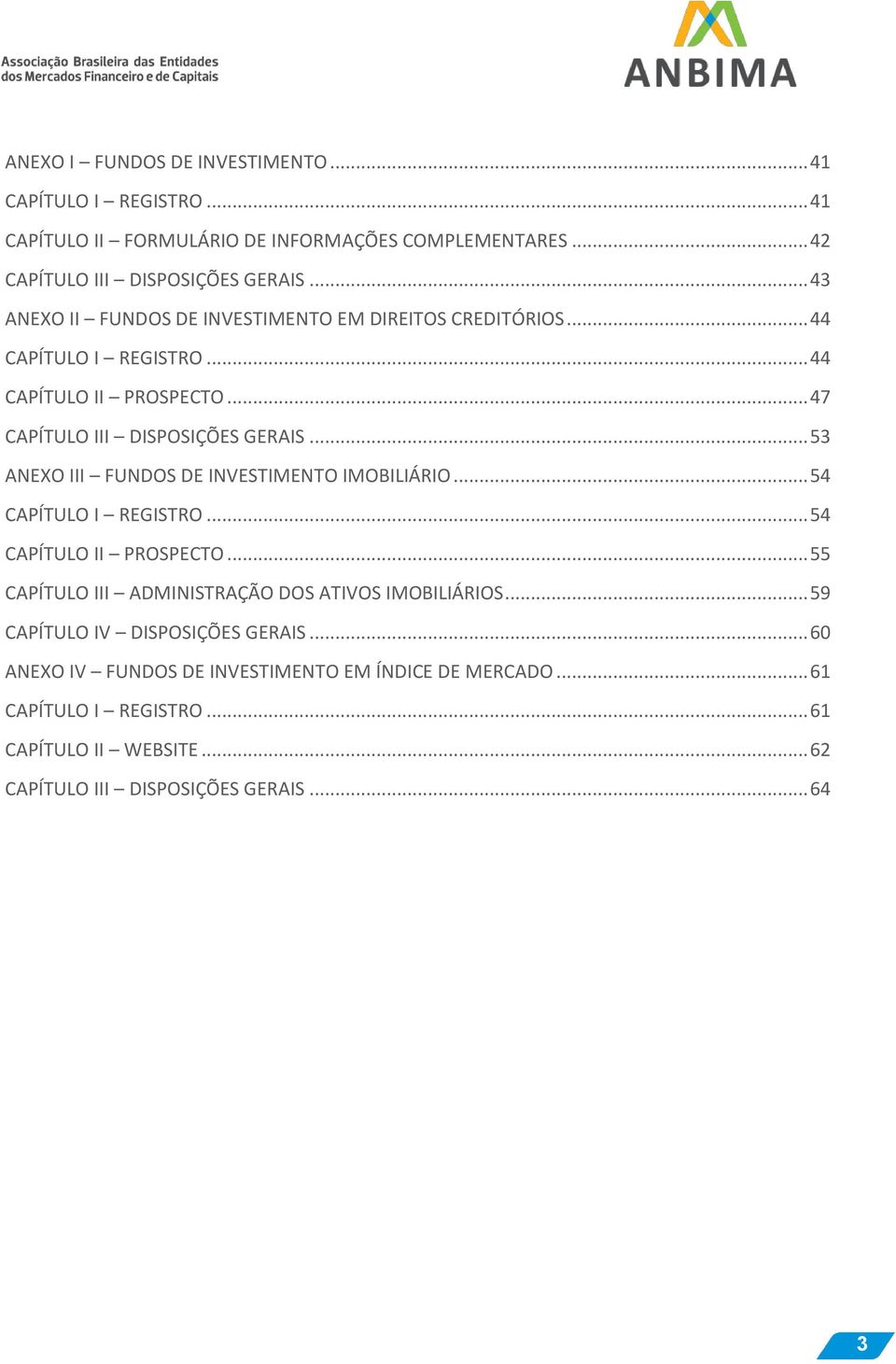 .. 53 ANEXO III FUNDOS DE INVESTIMENTO IMOBILIÁRIO... 54 CAPÍTULO I REGISTRO... 54 CAPÍTULO II PROSPECTO... 55 CAPÍTULO III ADMINISTRAÇÃO DOS ATIVOS IMOBILIÁRIOS.