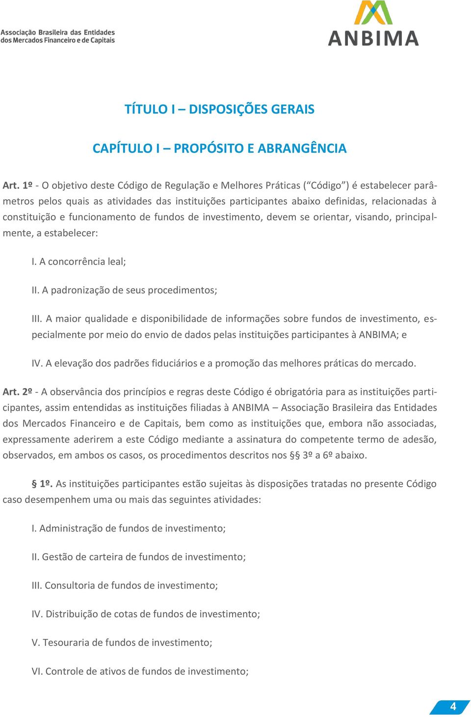 constituição e funcionamento de fundos de investimento, devem se orientar, visando, principalmente, a estabelecer: I. A concorrência leal; II. A padronização de seus procedimentos; III.