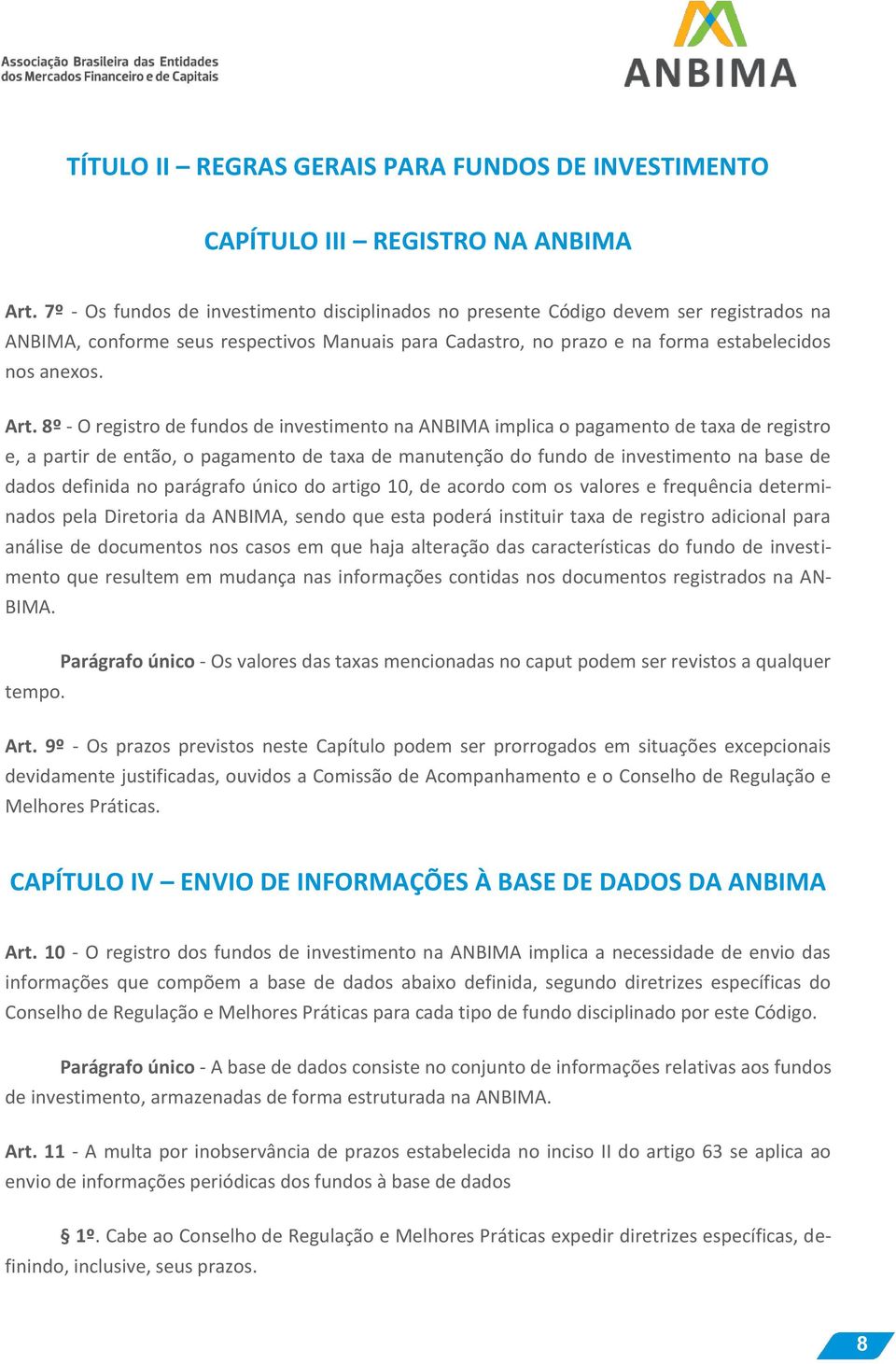 8º - O registro de fundos de investimento na ANBIMA implica o pagamento de taxa de registro e, a partir de então, o pagamento de taxa de manutenção do fundo de investimento na base de dados definida