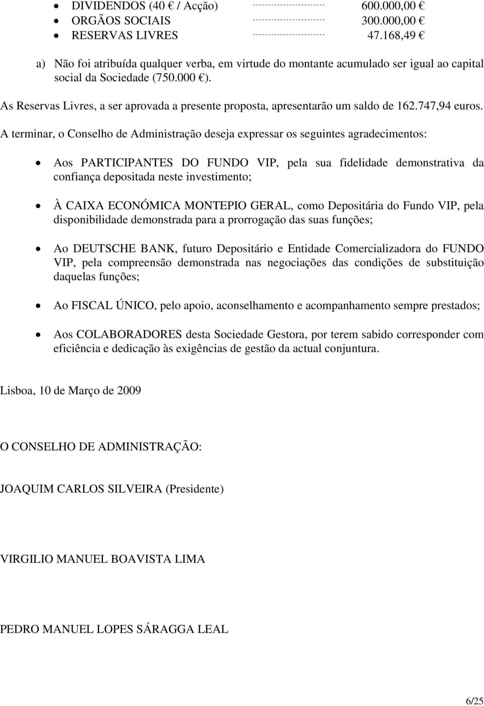 As Reservas Livres, a ser aprovada a presente proposta, apresentarão um saldo de 162.747,94 euros.