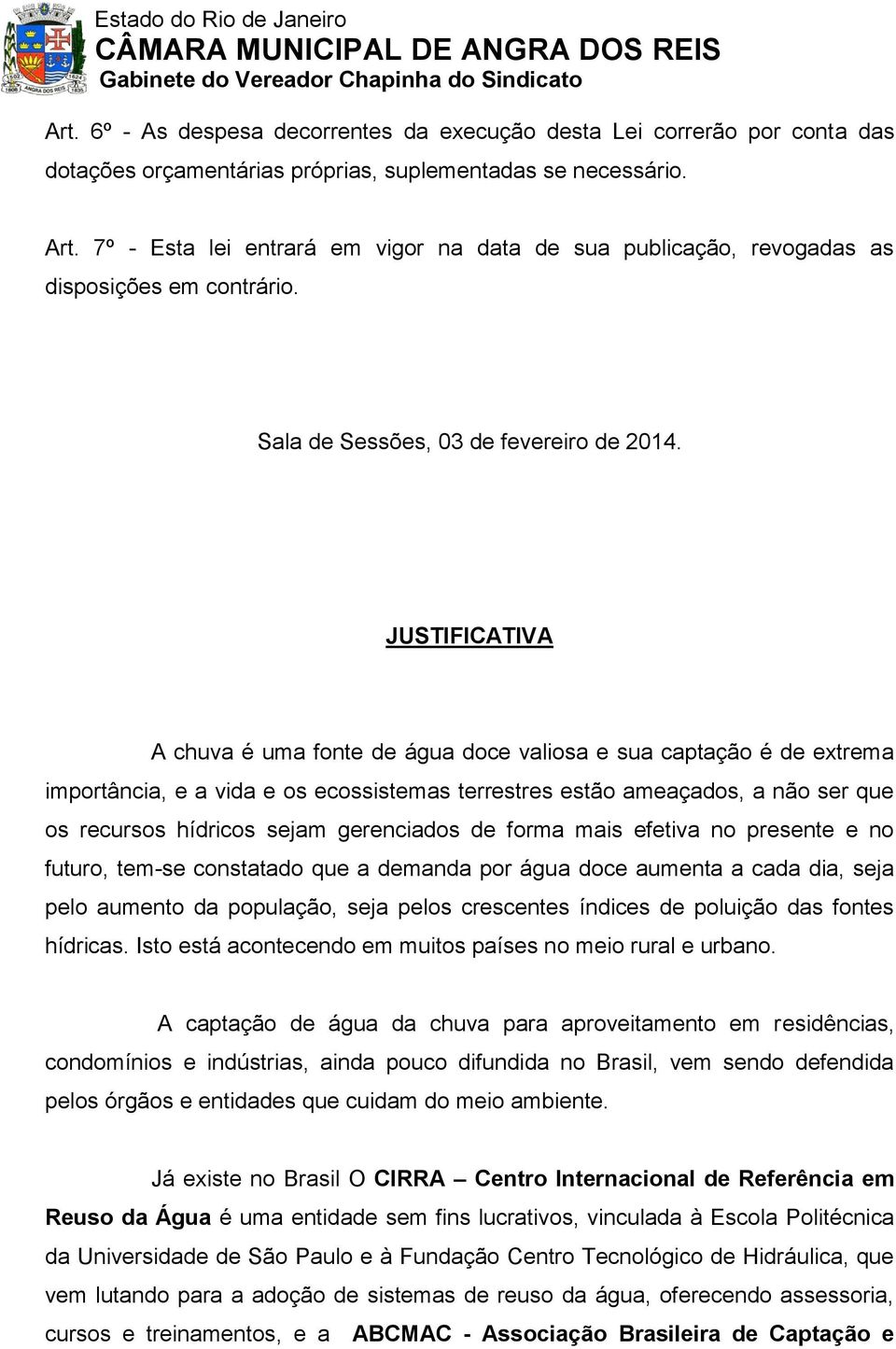 JUSTIFICATIVA A chuva é uma fonte de água doce valiosa e sua captação é de extrema importância, e a vida e os ecossistemas terrestres estão ameaçados, a não ser que os recursos hídricos sejam