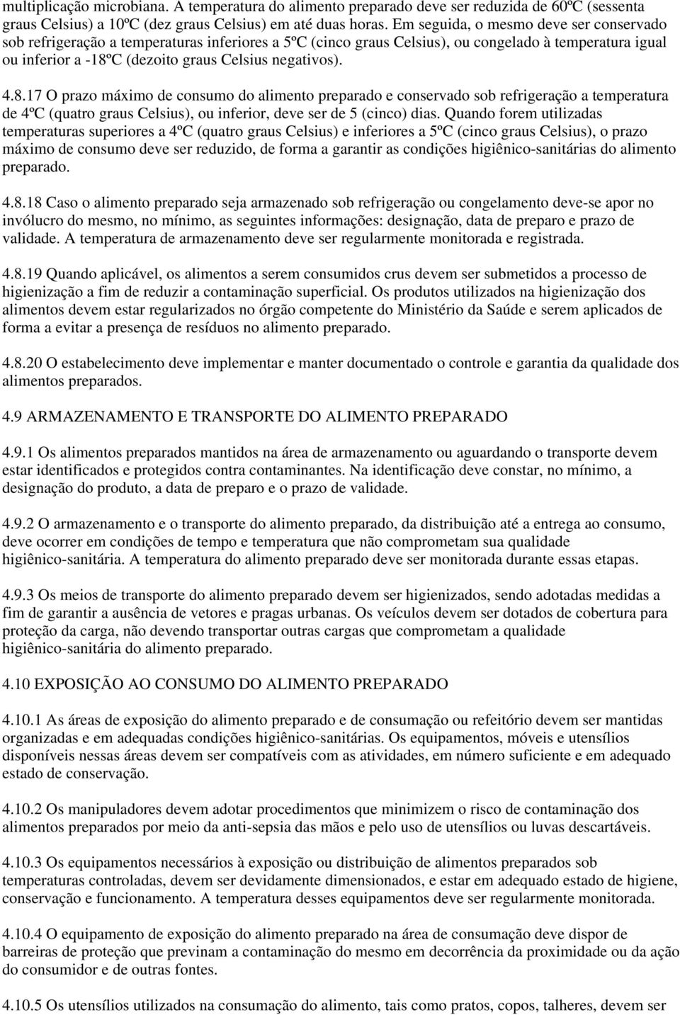 4.8.17 O prazo máximo de consumo do alimento preparado e conservado sob refrigeração a temperatura de 4ºC (quatro graus Celsius), ou inferior, deve ser de 5 (cinco) dias.