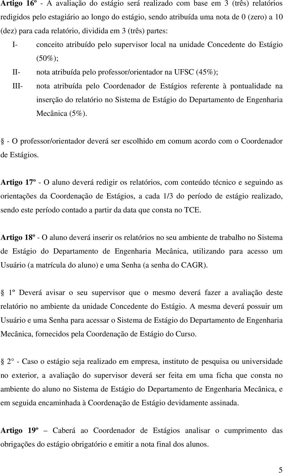 Coordenador de Estágios referente à pontualidade na inserção do relatório no Sistema de Estágio do Departamento de Engenharia Mecânica (5%).