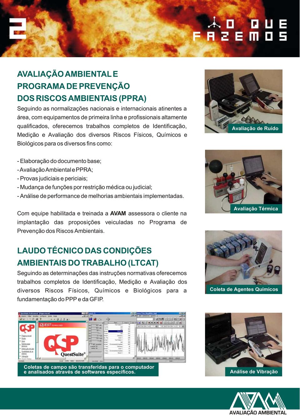 Elaboração do documento base; - Avaliação Ambiental e PPRA; - Provas judiciais e periciais; - Mudança de funções por restrição médica ou judicial; - Análise de performance de melhorias ambientais