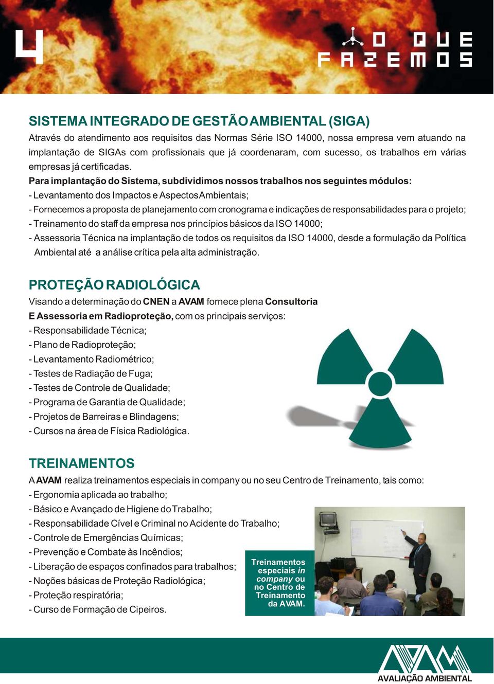 Para implantação do Sistema, subdividimos nossos trabalhos nos seguintes módulos: - Levantamento dos Impactos e Aspectos Ambientais; - Fornecemos a proposta de planejamento com cronograma e